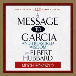 A Message to Garcia: And Treasured Wisdom, Elbert Hubbard