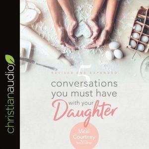 5 Conversations You Must Have with Your Daughter: Revised and Expanded Edition, Vicki Courtney