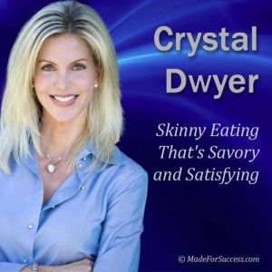 Skinny Eating That's Savory and Satisfying, Crystal Dwyer
