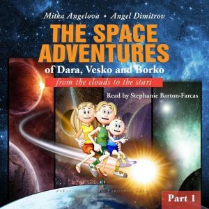 GREAT-GRANDMA MITTIES LETTERS: THE SPACE ADVENTURES OF DARA, VESKO, AND BORKO: PART 1 - From the clouds to the stars, Mitka Angelova