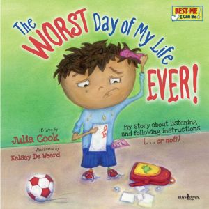 The Worst Day of My Life Ever!: My Story about Listening and Following Instructionsor Not!, Julia Cook