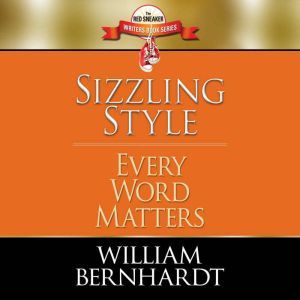 Sizzling Style: Every Word Matters, William Bernhardt