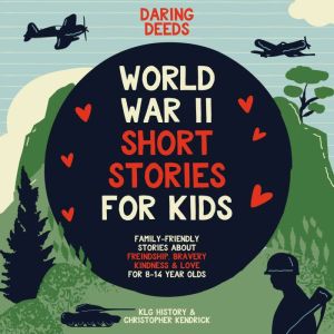 Daring Deeds - World War II Short Stories for Kids: Family-Friendly Stories About Friendship, Bravery, Kindness & Love for 8-14 Year Olds, KLG History