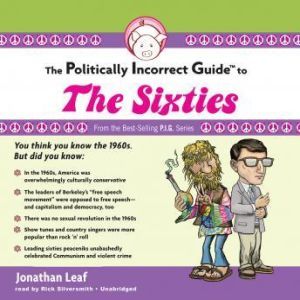 The Politically Incorrect Guide to the Sixties, Jonathan Leaf