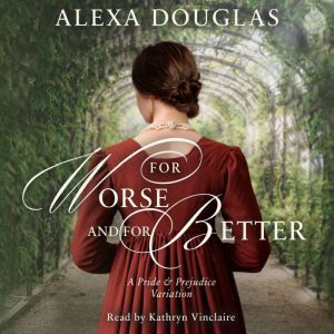 For Worse and For Better: A Pride & Prejudice Variation, Alexa Douglas