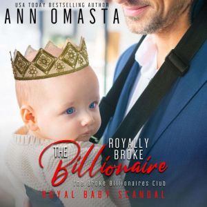 The Royally Broke Billionaire: Royal Baby Scandal: A royal billionaire romance featuring a royal baby, Ann Omasta