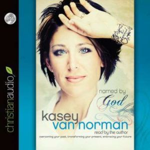 Named By God: Overcoming Your Past, Transforming Your Present, Embracing Your Future, Kasey Van Norman