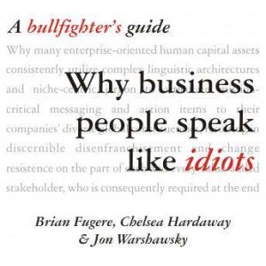 Why Business People Speak Like Idiots: A Bullfighter's Guide, Brian Fugere