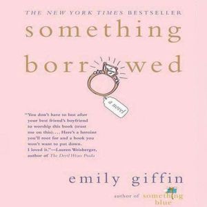Something Borrowed: A Novel, Emily Giffin