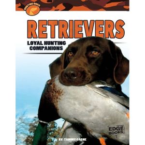 Retrievers: Loyal Hunting Companions, Tammy Gagne