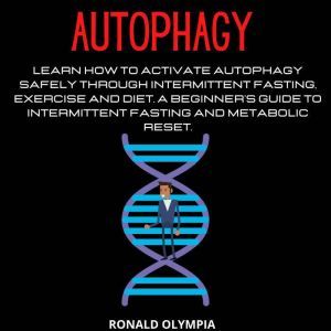 Autophagy:: Learn How to Activate Autophagy Safely through Intermittent Fasting, Exercise and Diet. A Beginners Guide to Intermittent Fasting and Metabolic Reset., Ronald Olympia