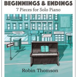 Beginnings & Endings: 7 pieces for solo piano, Robin Thomson
