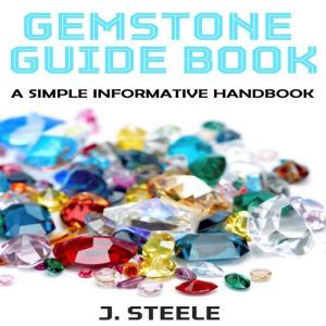 Gemstone Guide Book: A Simple Informative Handbook, J. Steele