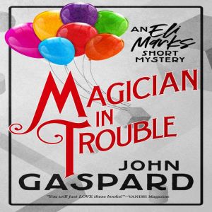 Magician In Trouble: An Eli Marks Short Mystery, John Gaspard