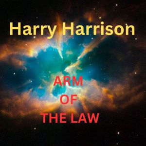 Harry Harrison: Arm of the Law: Harry Harrison tells us what happens when a robot policeman is sent to a small town on Mars., Harry Harrison