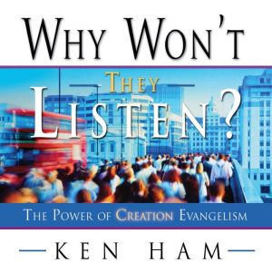 Why Won't They Listen?: The Power of Creation Evangelism, Ken Ham