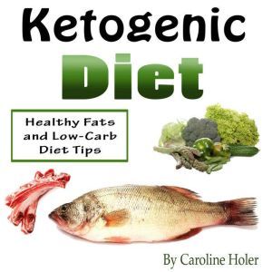 Ketogenic Diet: Healthy Fats and Low-Carb Diet Tips, Caroline Holer
