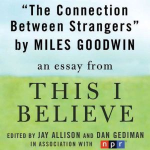 The Connection Between Strangers: A This I Believe Essay, Miles Goodwin