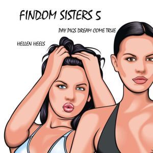 Findom Sisters: Pay Pigs Dream Come True, Hellen Heels