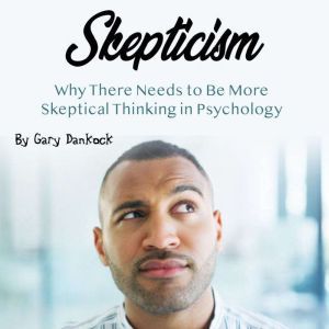 Skepticism: Why There Needs to Be More Skeptical Thinking in Psychology, Gary Dankock