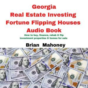 Georgia Real Estate Investing Fortune Flipping Houses Audio Book: How to buy, finance, rehab & flip investment properties & homes for sale, Brian Mahoney