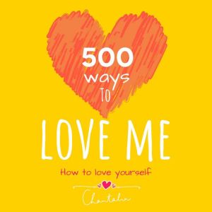 500 ways to love me: How to love yourself, Chantalia