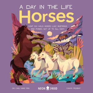 Horses (A Day in the Life): What Do Wild Horses like Mustangs and Ponies Get Up To All Day?, Dr. Carly Anne York