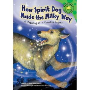 How Spirit Dog Made the Milky Way: A Retelling of a Cherokee Legend, Michael O'Hearn
