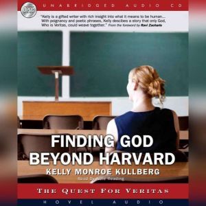 Finding God Beyond Harvard: The Quest for Veritas, Kelly Munroe Kullberg