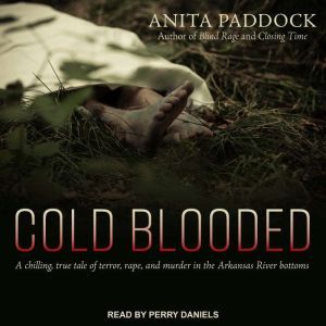 Cold Blooded: A chilling, true tale of terror, rape, and murder in the Arkansas River bottoms, Anita Paddock