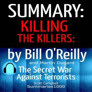 Summary: Killing the Killers: Bill O'Reilly and Martin Dugard: The Secret War Against Terrorism, Scott Campbell