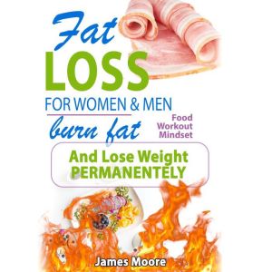 Fat Loss For Women And Men: Burn Fat and Lose Weight Permanentely, James Moore