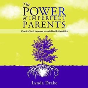 The Power of Imperfect Parents: Practical tools to parent your child with disabilities, Lynda Drake