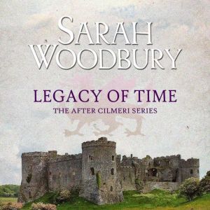 Legacy of Time: The After Cilmeri Series, Sarah Woodbury