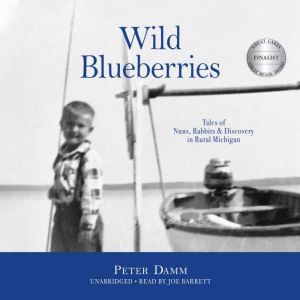 Wild Blueberries: Tales of Nuns, Rabbits & Discovery in Rural Michigan, Peter Damm