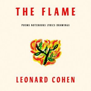 The Flame: Poems Notebooks Lyrics Drawings, Leonard Cohen