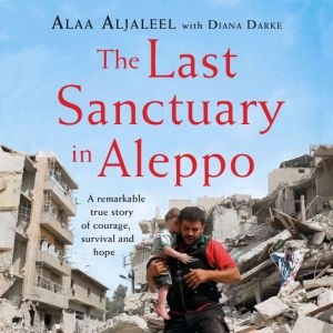 The Last Sanctuary in Aleppo: A remarkable true story of courage, hope and survival, Alaa Aljaleel