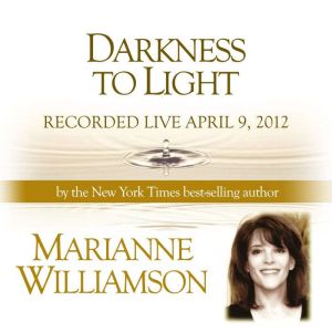 Darkness to Light with Marianne Williamson, Marianne Williamson