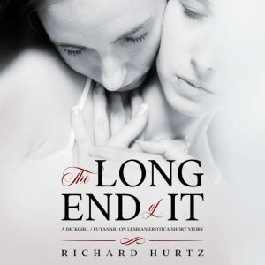 The Long End of It: A Dickgirl / Futanari on Lesbian Erotica Short Story, Richard Hurtz
