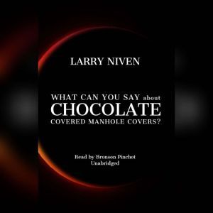 What Can You Say about Chocolate Covered Manhole Covers?, Larry Niven