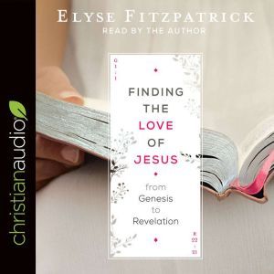 Finding the Love of Jesus from Genesis to Revelation, Elyse Fitzpatrick