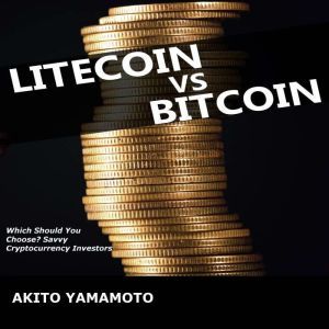 Lightcoin vs Bitcoin: Which Should You Choose Savvy Cryptocurrency Investors, Akito Yamamoto