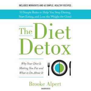 The Diet Detox: Why Your Diet Is Making You Fat and What to Do About It, Brooke Alpert