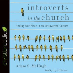 Introverts in the Church: Finding Our Place in an Extroverted Culture, Adam S. McHugh