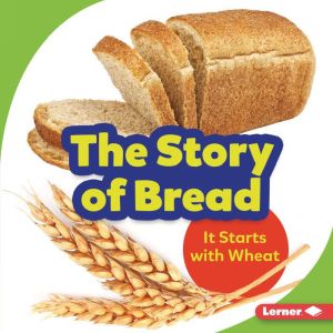 The Story of Bread: It Starts with Wheat, Stacy Taus-Bolstad