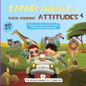 Safari Animals and their Winning Attitudes: Teaching Kids About Positive Thinking, Optimism & Good Assumptions, The Sincere Seeker Kids Collection