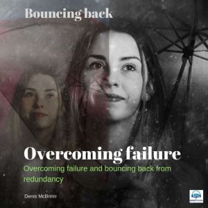 Overcoming Failure: Overcoming failure and bouncing back from redundancy, Denis McBrinn