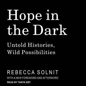 Hope in the Dark: Untold Histories, Wild Possibilities, Rebecca Solnit