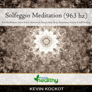 Solfeggio Meditation (963 hz): For Mindfulness, Stress Relief, Motivation, Focus, Deep Sleep, Relaxation, Anxiety, & Self Healing, simply healthy