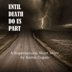 Until Death Do Us Part: Short Story: A Supernatural Short Story, Karen Cogan